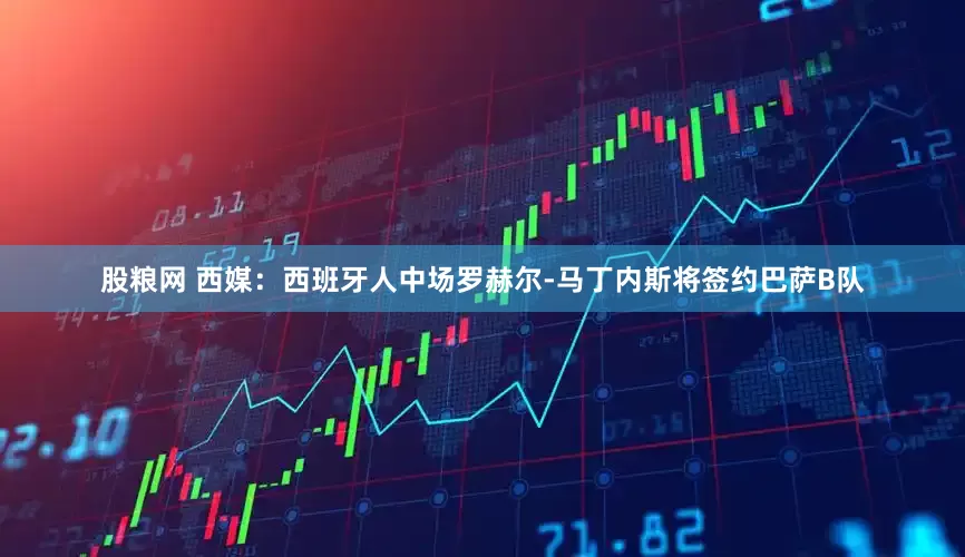 股粮网 西媒：西班牙人中场罗赫尔-马丁内斯将签约巴萨B队