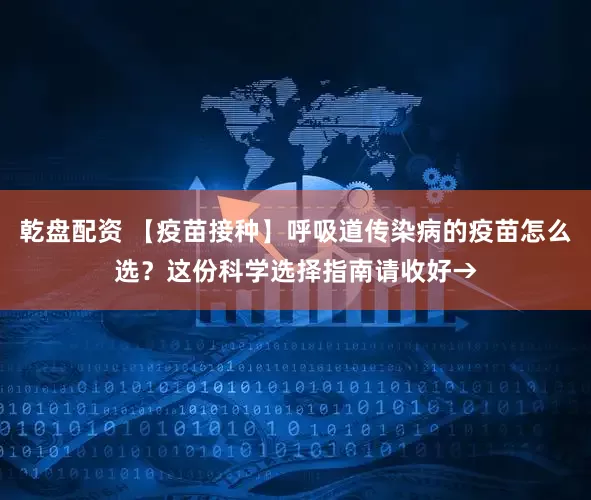 乾盘配资 【疫苗接种】呼吸道传染病的疫苗怎么选？这份科学选择指南请收好→